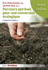 Parcours spirituel pour une conversion écologique : l'appel de Laudato si' : matière à exercices - Eric Charmetant